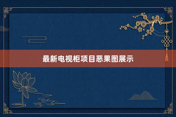 最新电视柜项目恶果图展示