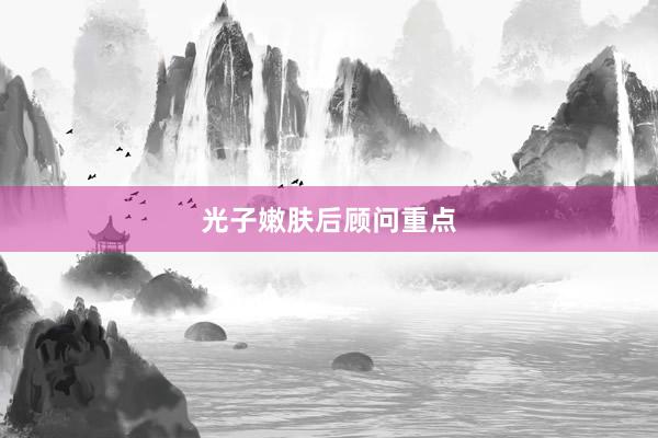 光子嫩肤后顾问重点