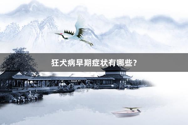 狂犬病早期症状有哪些？