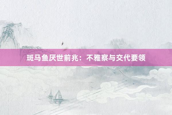 斑马鱼厌世前兆：不雅察与交代要领